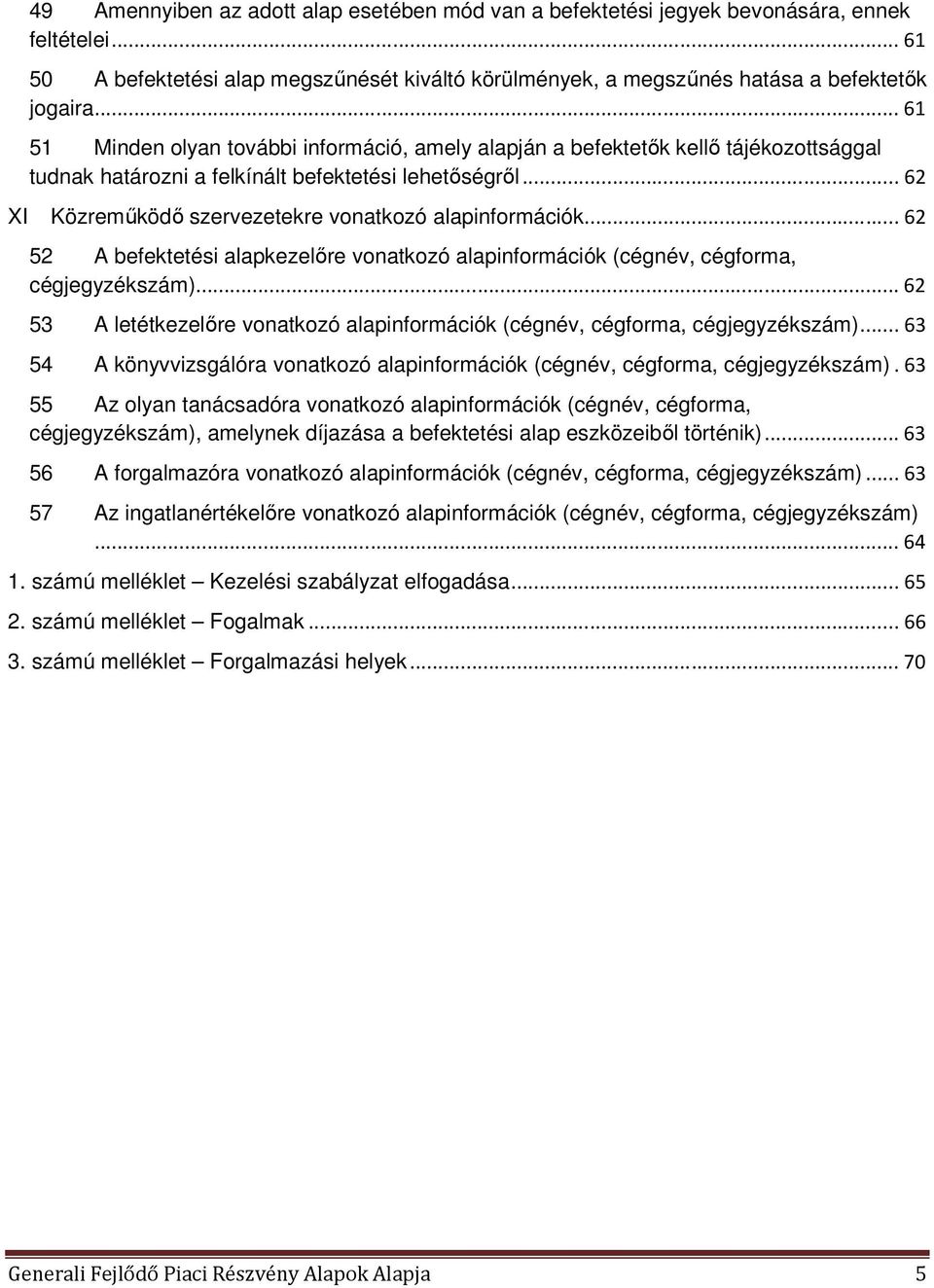 .. 62 XI Közreműködő szervezetekre vonatkozó alapinformációk... 62 52 A befektetési alapkezelőre vonatkozó alapinformációk (cégnév, cégforma, cégjegyzékszám).