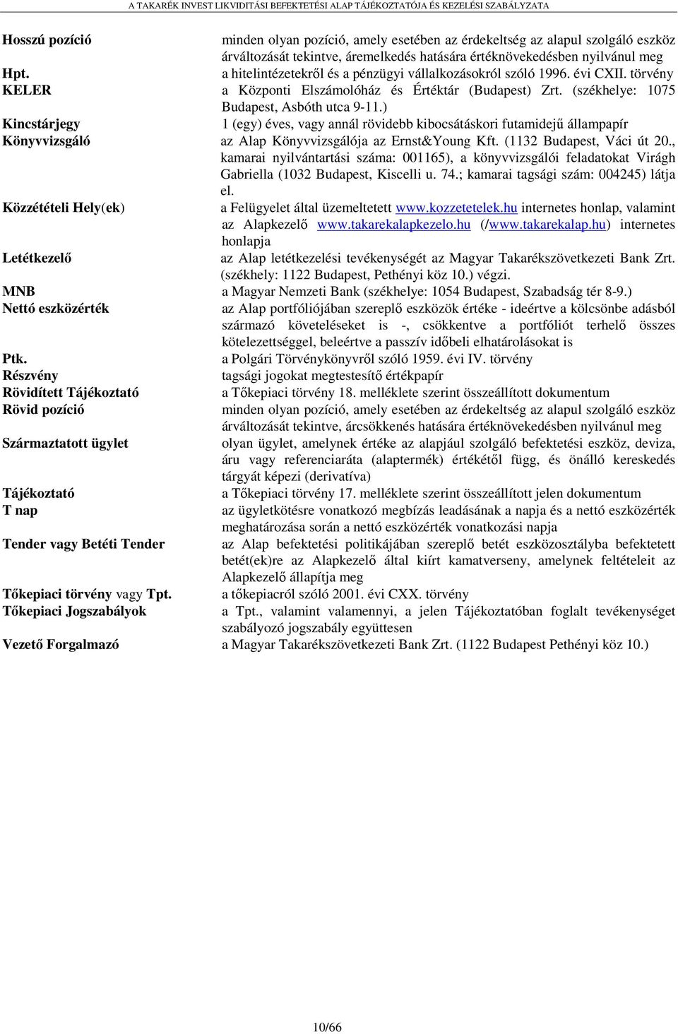 ) Kincstárjegy 1 (egy) éves, vagy annál rövidebb kibocsátáskori futamidejű állampapír Könyvvizsgáló az Alap Könyvvizsgálója az Ernst&Young Kft. (1132 Budapest, Váci út 20.