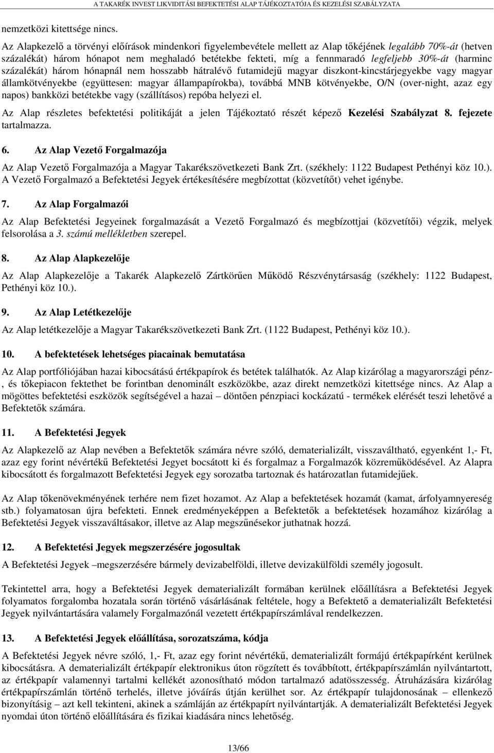 30%-át (harminc százalékát) három hónapnál nem hosszabb hátralévő futamidejű magyar diszkont-kincstárjegyekbe vagy magyar államkötvényekbe (együttesen: magyar állampapírokba), továbbá MNB