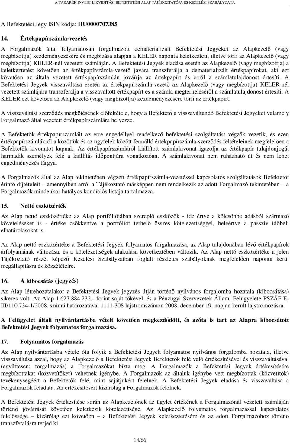 keletkezteti, illetve törli az Alapkezelő (vagy megbízottja) KELER-nél vezetett számláján.