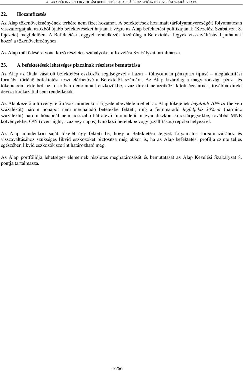 A Befektetési Jeggyel rendelkezők kizárólag a Befektetési Jegyek visszaváltásával juthatnak hozzá a tőkenövekményhez.