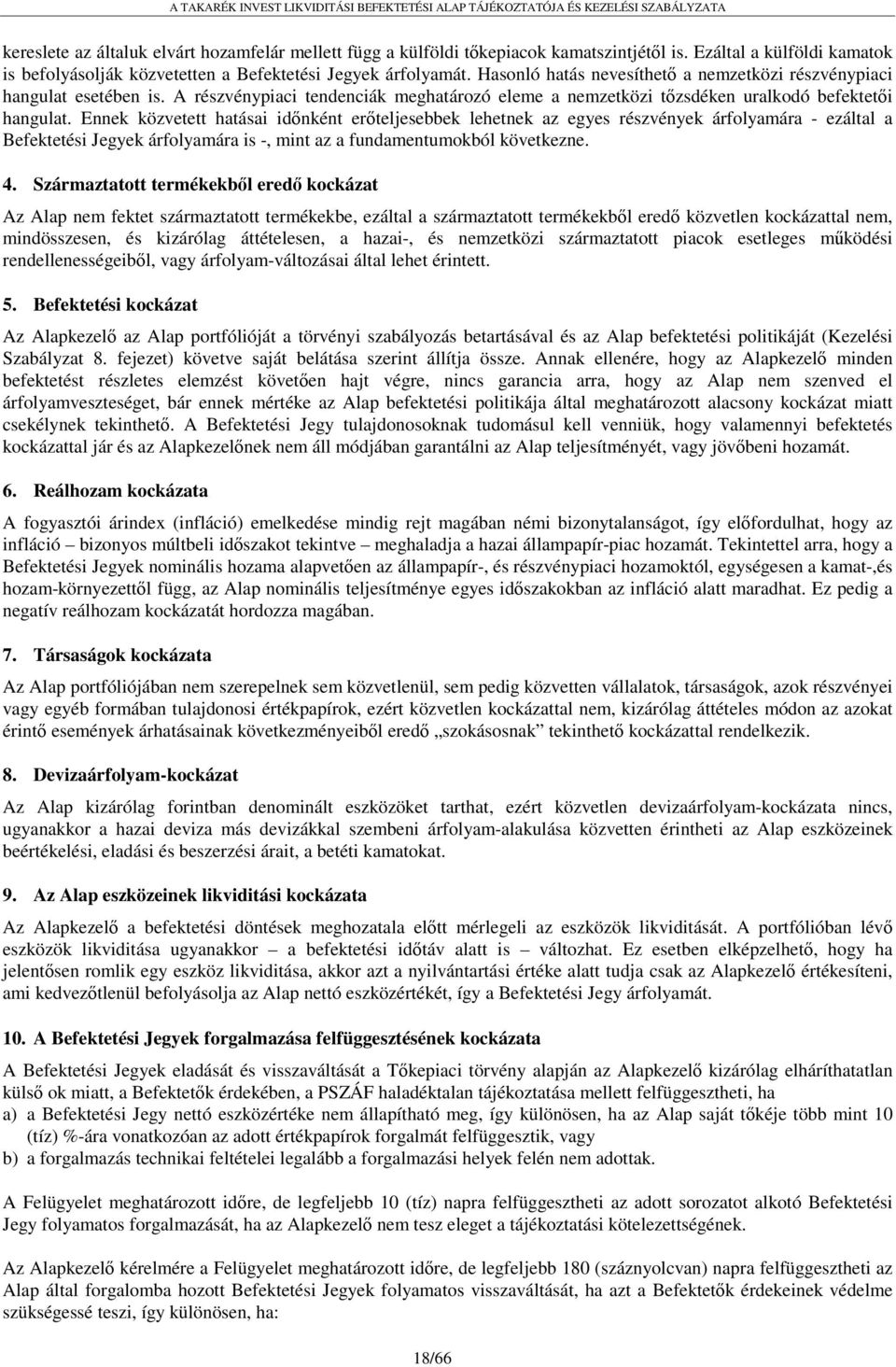 Ennek közvetett hatásai időnként erőteljesebbek lehetnek az egyes részvények árfolyamára - ezáltal a Befektetési Jegyek árfolyamára is -, mint az a fundamentumokból következne. 4.