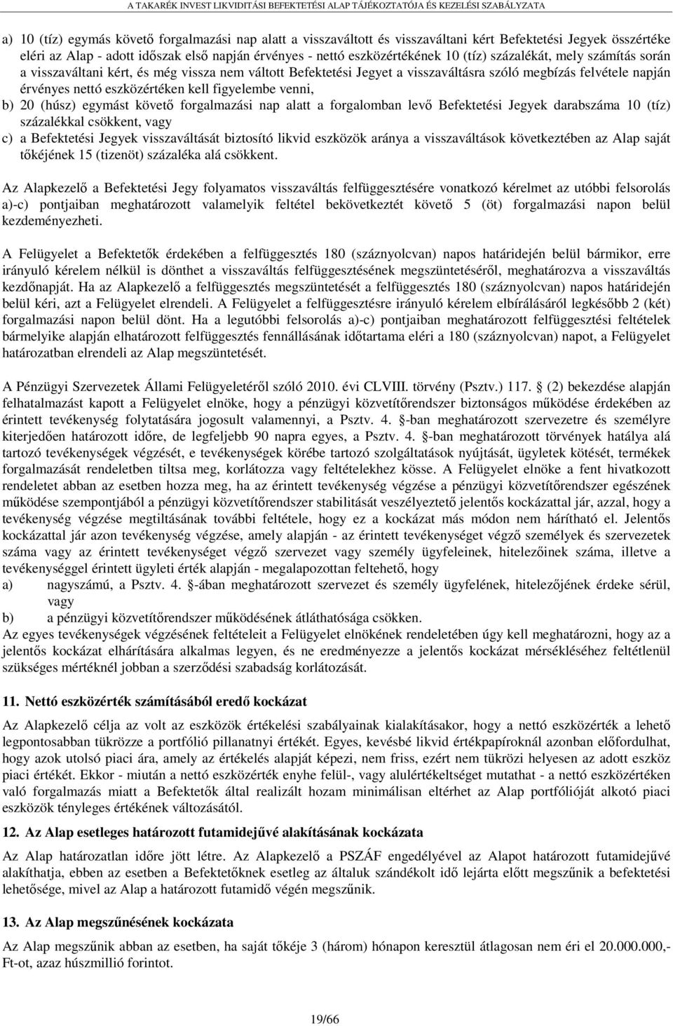 venni, b) 20 (húsz) egymást követő forgalmazási nap alatt a forgalomban levő Befektetési Jegyek darabszáma 10 (tíz) százalékkal csökkent, vagy c) a Befektetési Jegyek visszaváltását biztosító likvid