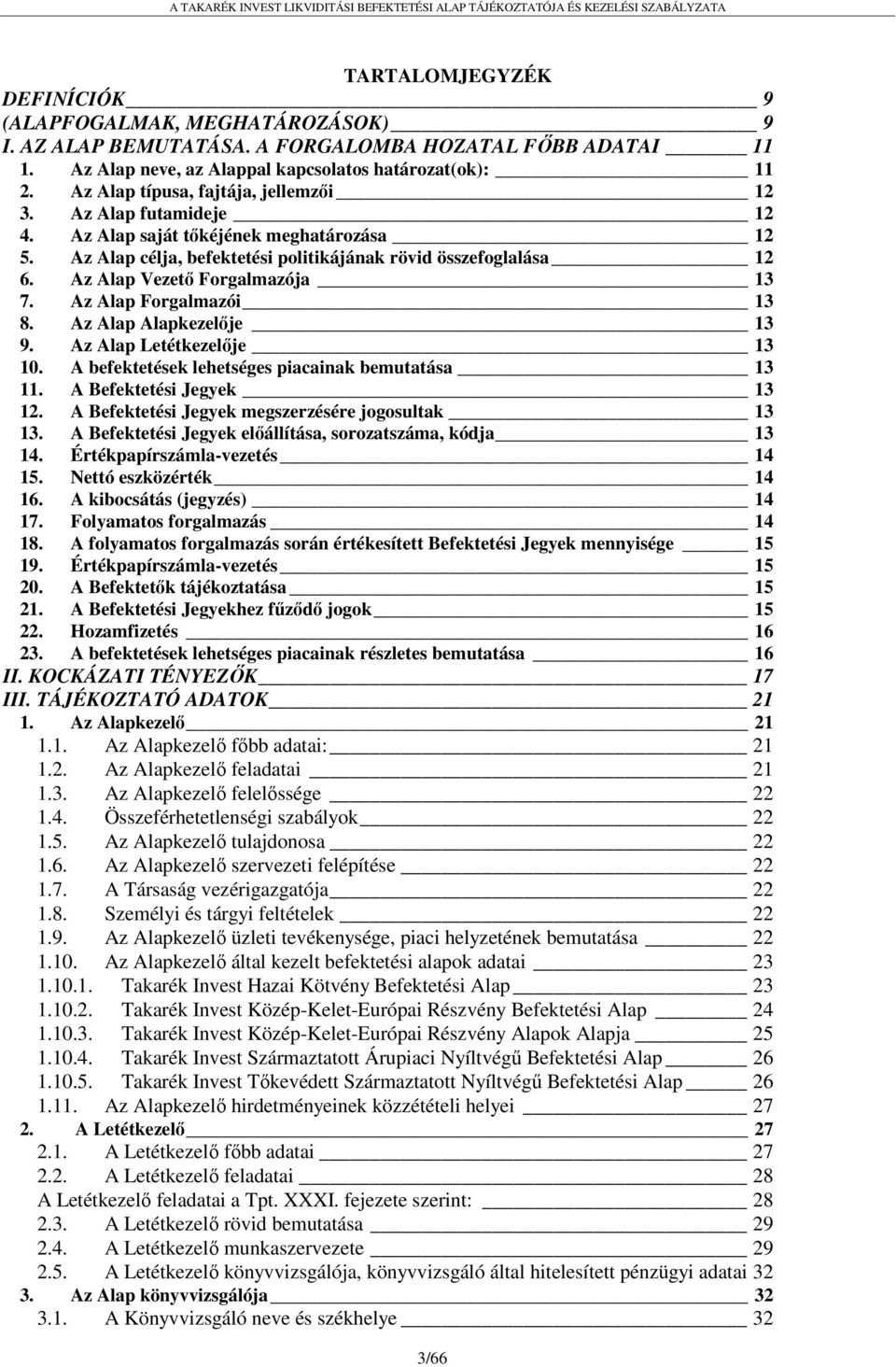 Az Alap Vezető Forgalmazója 13 7. Az Alap Forgalmazói 13 8. Az Alap Alapkezelője 13 9. Az Alap Letétkezelője 13 10. A befektetések lehetséges piacainak bemutatása 13 11. A Befektetési Jegyek 13 12.