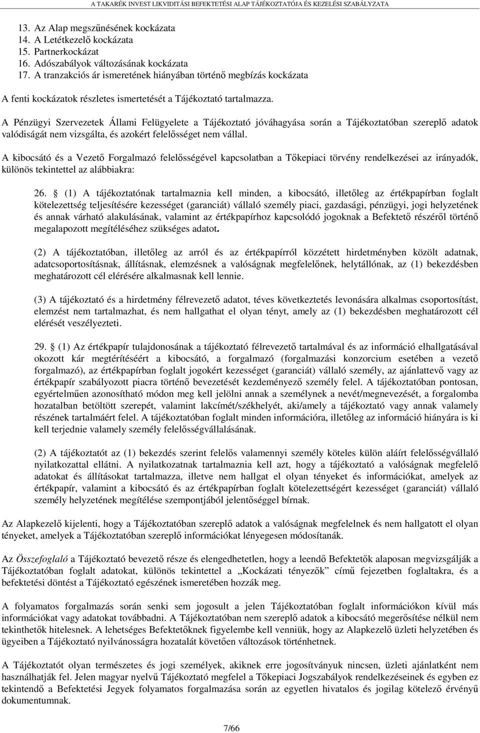A Pénzügyi Szervezetek Állami Felügyelete a Tájékoztató jóváhagyása során a Tájékoztatóban szereplő adatok valódiságát nem vizsgálta, és azokért felelősséget nem vállal.