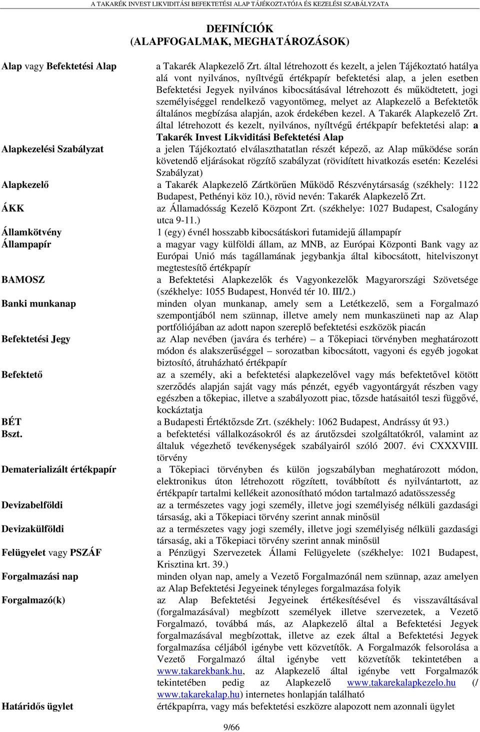 működtetett, jogi személyiséggel rendelkező vagyontömeg, melyet az Alapkezelő a Befektetők általános megbízása alapján, azok érdekében kezel. A Takarék Alapkezelő Zrt.