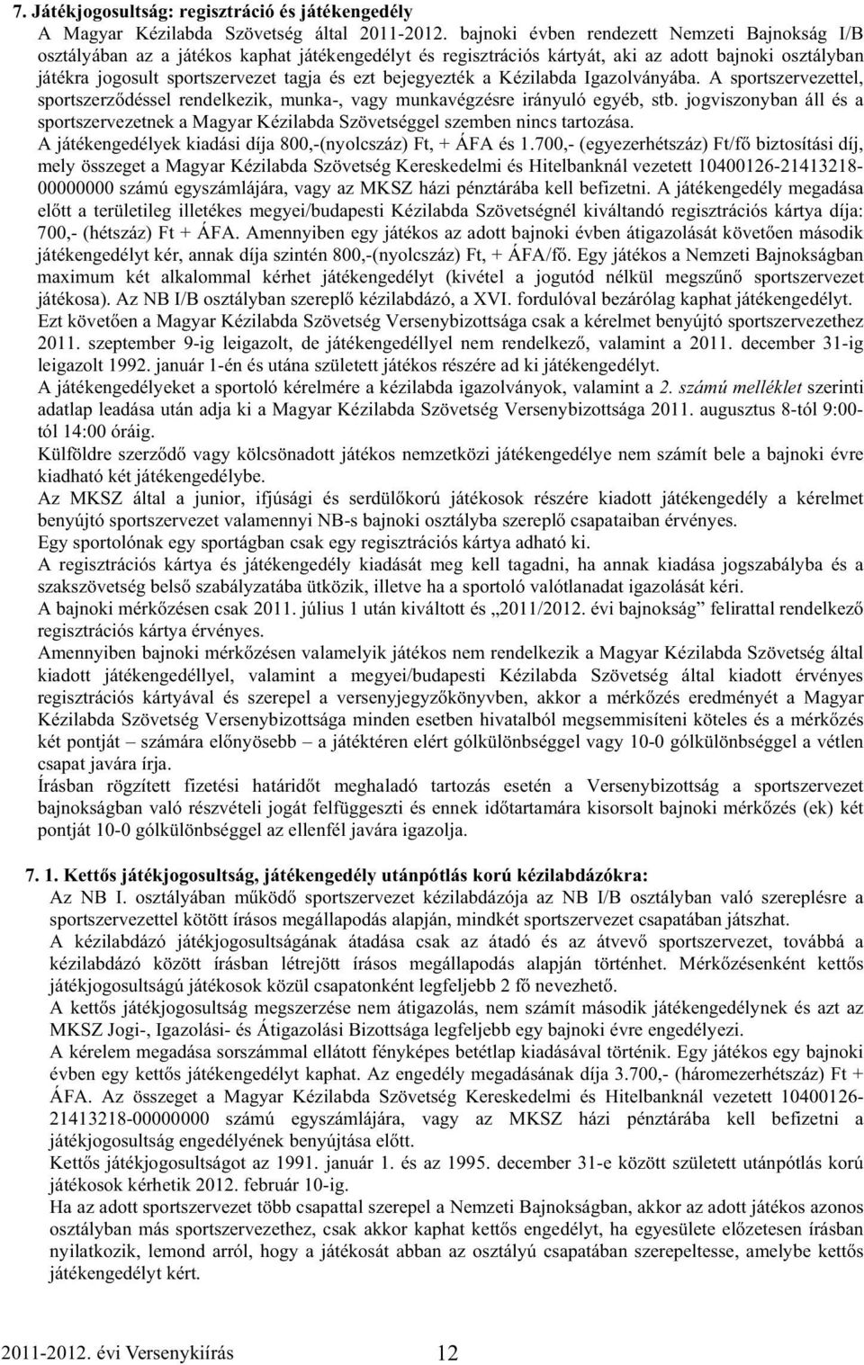 bejegyezték a Kézilabda Igazolványába. A sportszervezettel, sportszerz déssel rendelkezik, munka-, vagy munkavégzésre irányuló egyéb, stb.