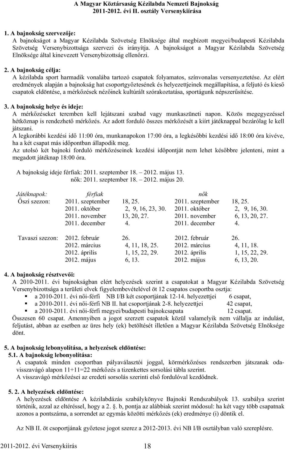 A bajnokságot a Magyar Kézilabda Szövetség Elnöksége által kinevezett Versenybizottság ellen rzi. 2.