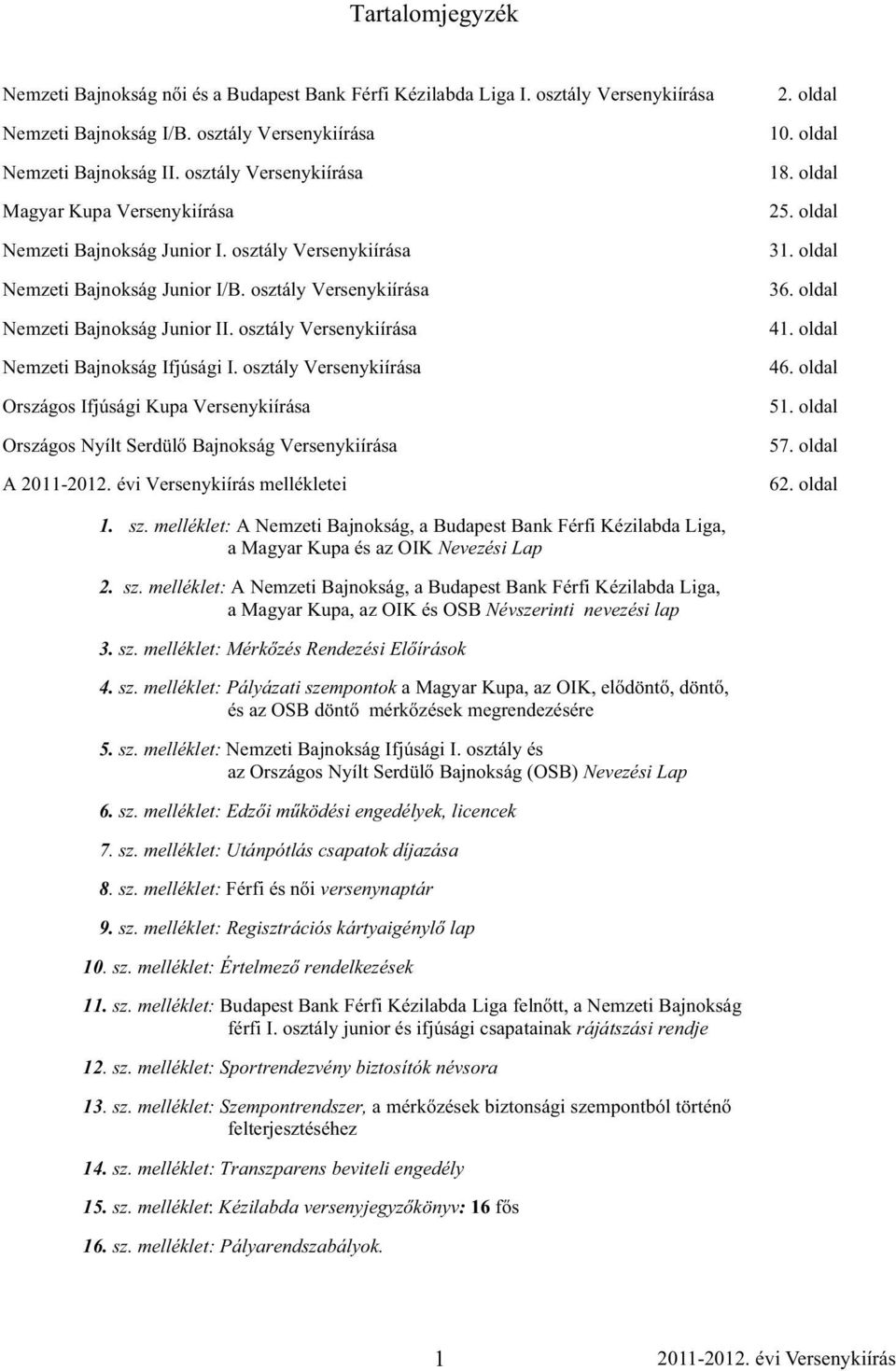 osztály Versenykiírása Nemzeti Bajnokság Ifjúsági I. osztály Versenykiírása Országos Ifjúsági Kupa Versenykiírása Országos Nyílt Serdül Bajnokság Versenykiírása A 2011-2012.