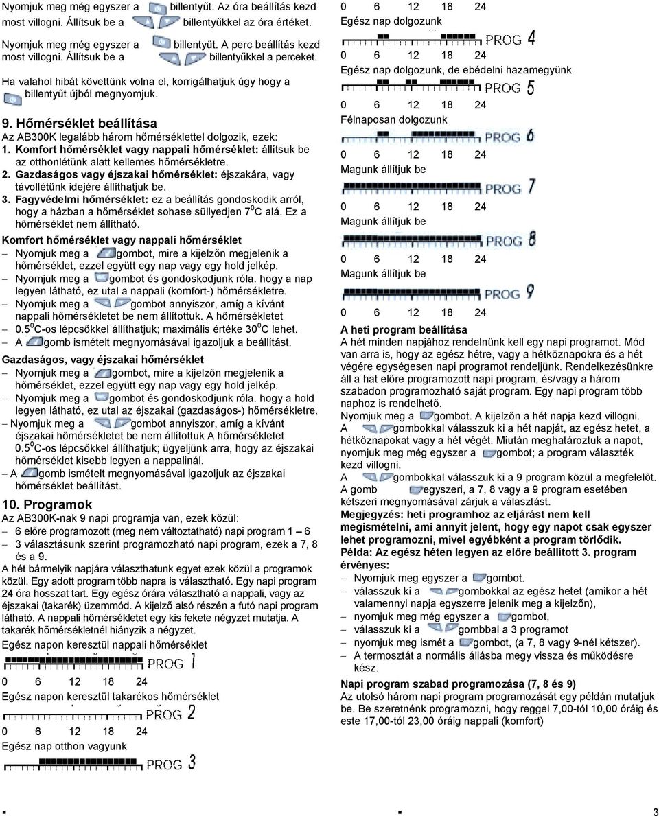 Hőmérséklet beállítása Az AB300K legalább három hőmérséklettel dolgozik, ezek: 1. Komfort hőmérséklet vagy nappali hőmérséklet: állítsuk be az otthonlétünk alatt kellemes hőmérsékletre. 2.