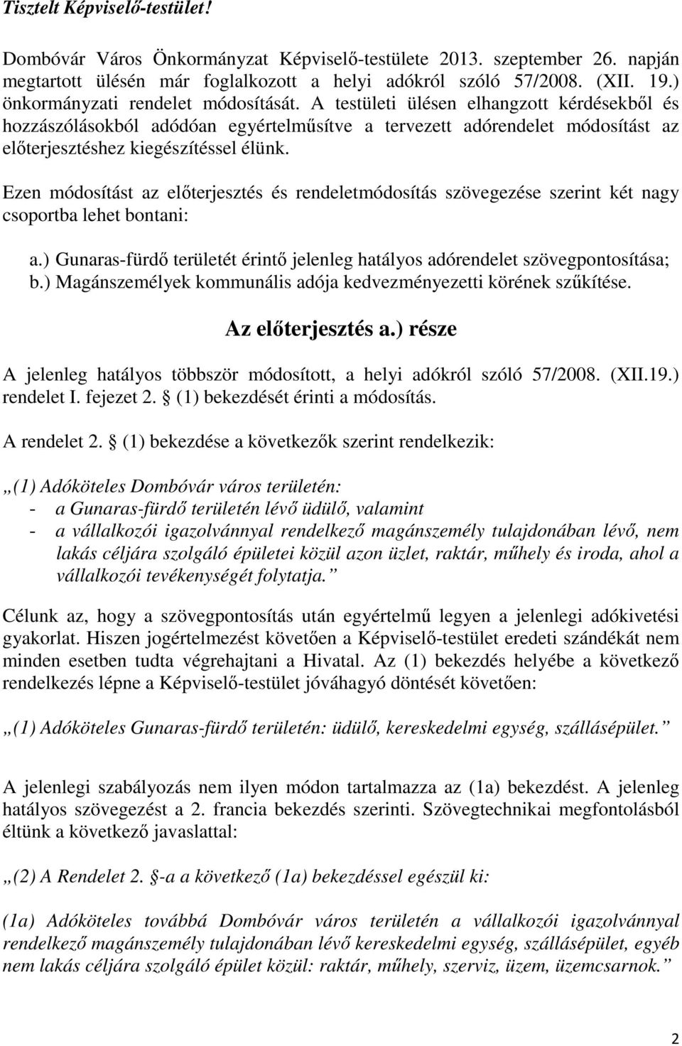Ezen módosítást az előterjesztés és rendeletmódosítás szövegezése szerint két nagy csoportba lehet bontani: a.) Gunaras-fürdő területét érintő jelenleg hatályos adórendelet szövegpontosítása; b.