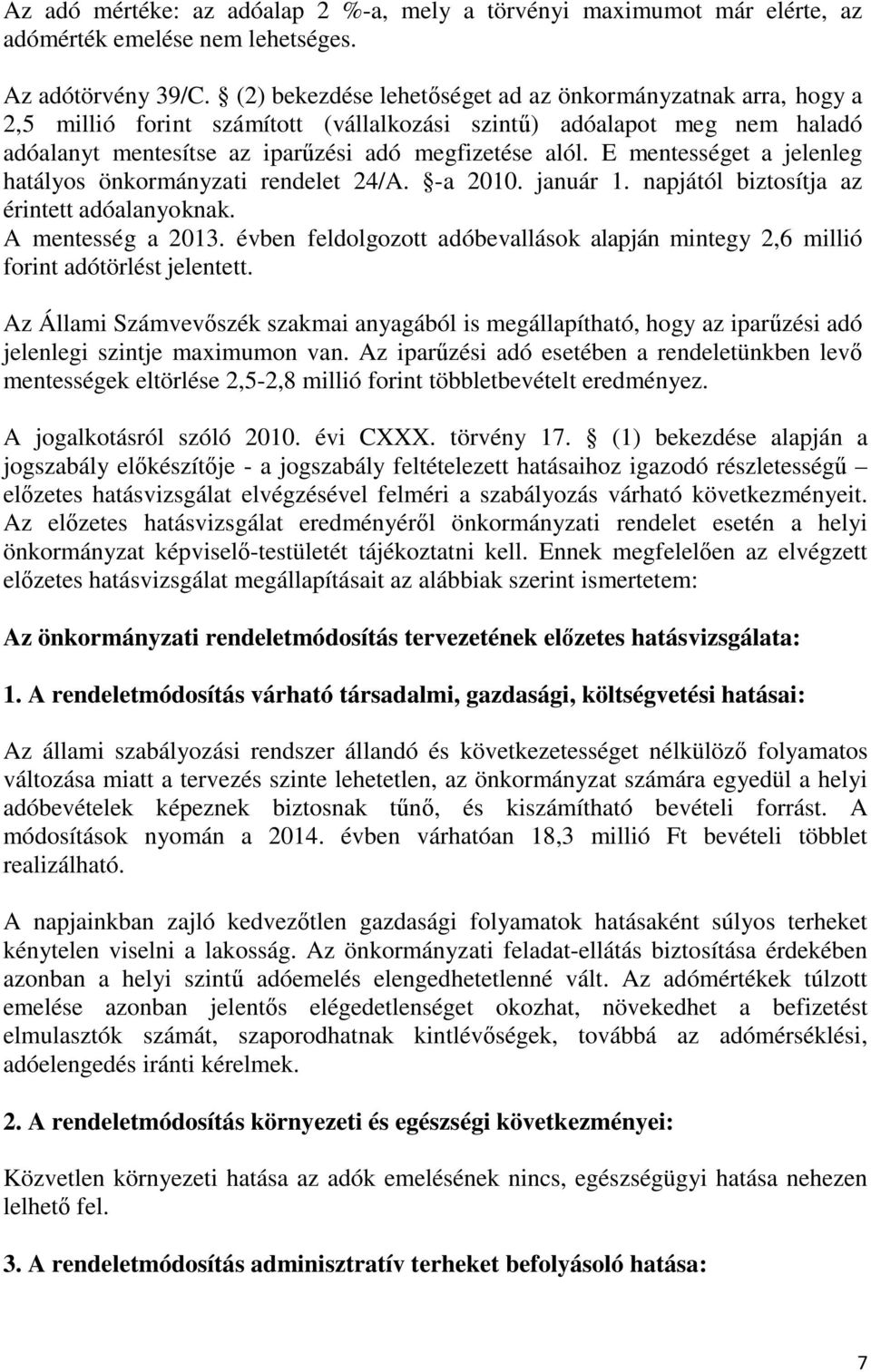 E mentességet a jelenleg hatályos önkormányzati rendelet 24/A. -a 2010. január 1. napjától biztosítja az érintett adóalanyoknak. A mentesség a 2013.