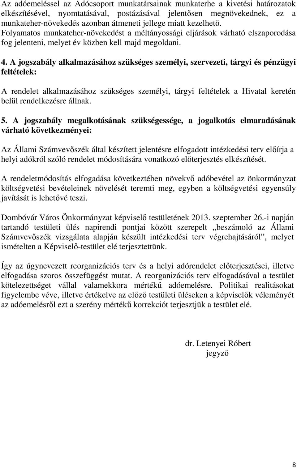 A jogszabály alkalmazásához szükséges személyi, szervezeti, tárgyi és pénzügyi feltételek: A rendelet alkalmazásához szükséges személyi, tárgyi feltételek a Hivatal keretén belül rendelkezésre állnak.