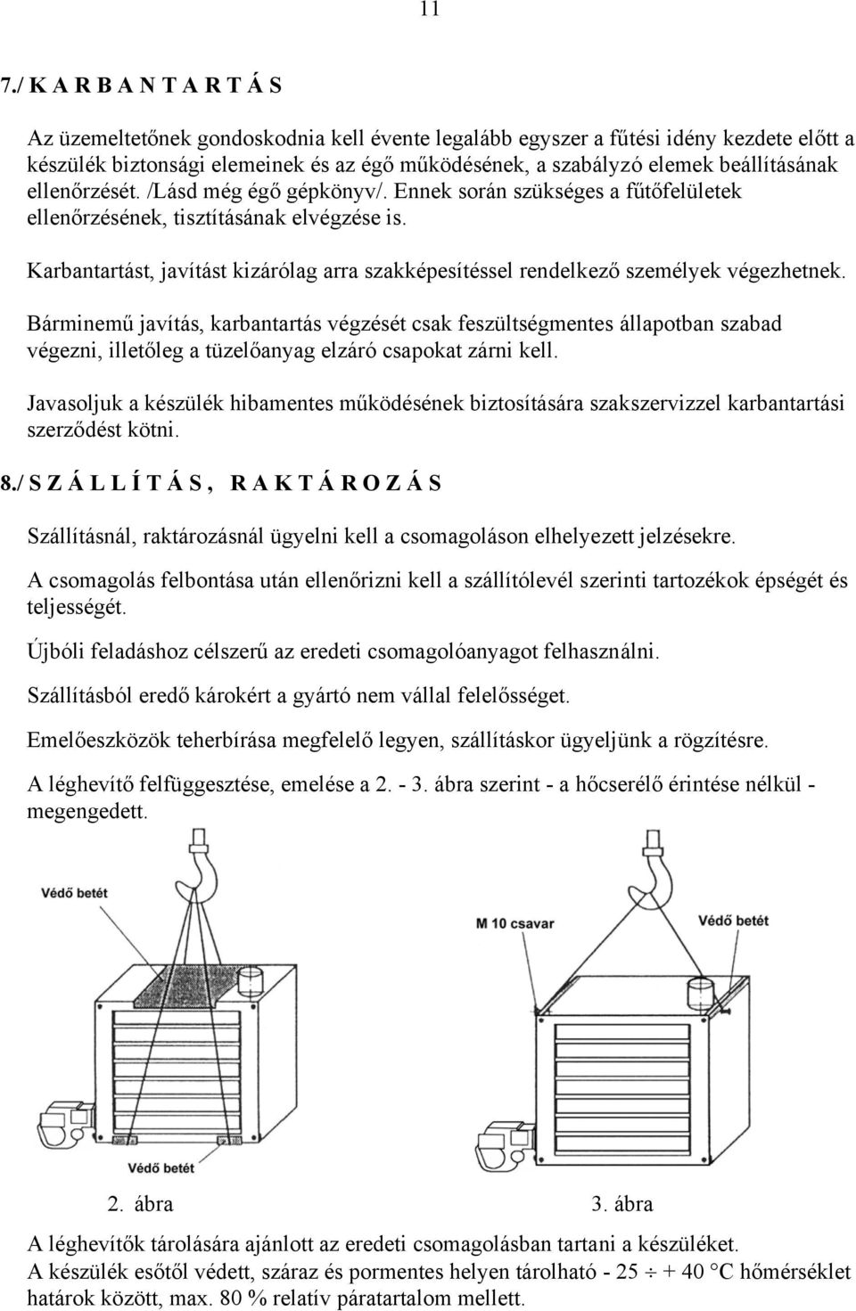 Karbantartást, javítást kizárólag arra szakképesítéssel rendelkező személyek végezhetnek.