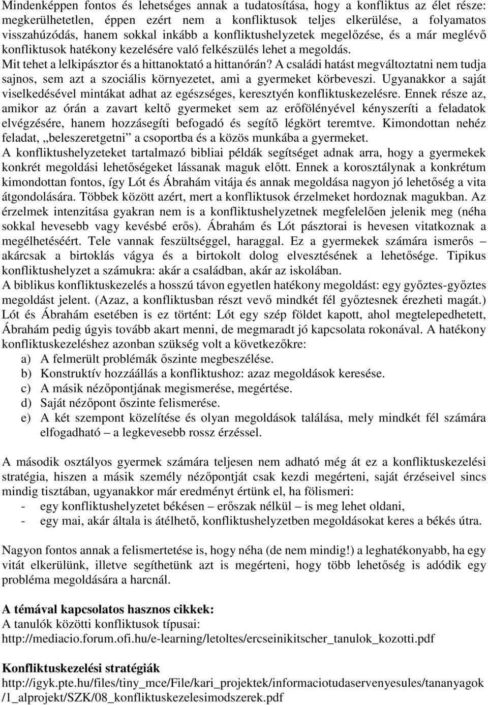 A családi hatást megváltoztatni nem tudja sajnos, sem azt a szociális környezetet, ami a gyermeket körbeveszi.