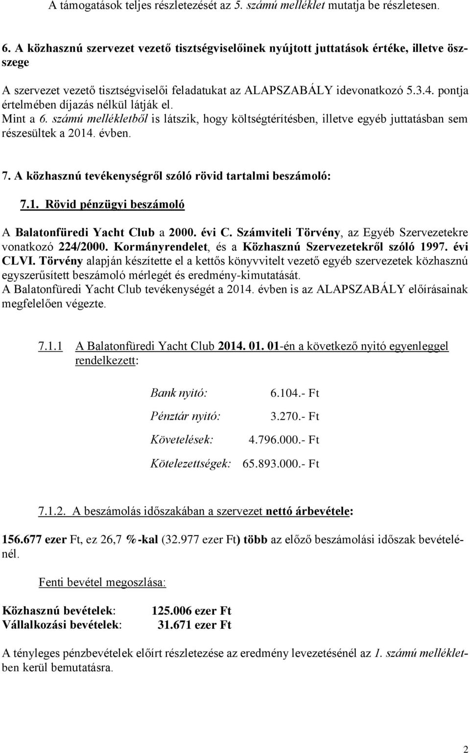 pontja értelmében díjazás nélkül látják el. Mint a 6. számú mellékletből is látszik, hogy költségtérítésben, illetve egyéb juttatásban sem részesültek a 2014. évben. 7.
