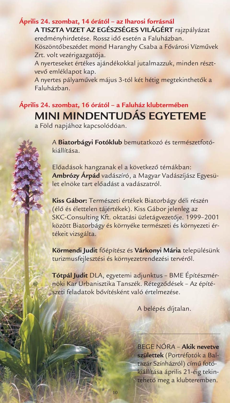 A nyertes pályaművek május 3-tól két hétig megtekinthetők a Faluházban. Április 24. szombat, 16 órától a Faluház klubtermében MINI MINDENTUDÁS EGYETEME a Föld napjához kapcsolódóan.