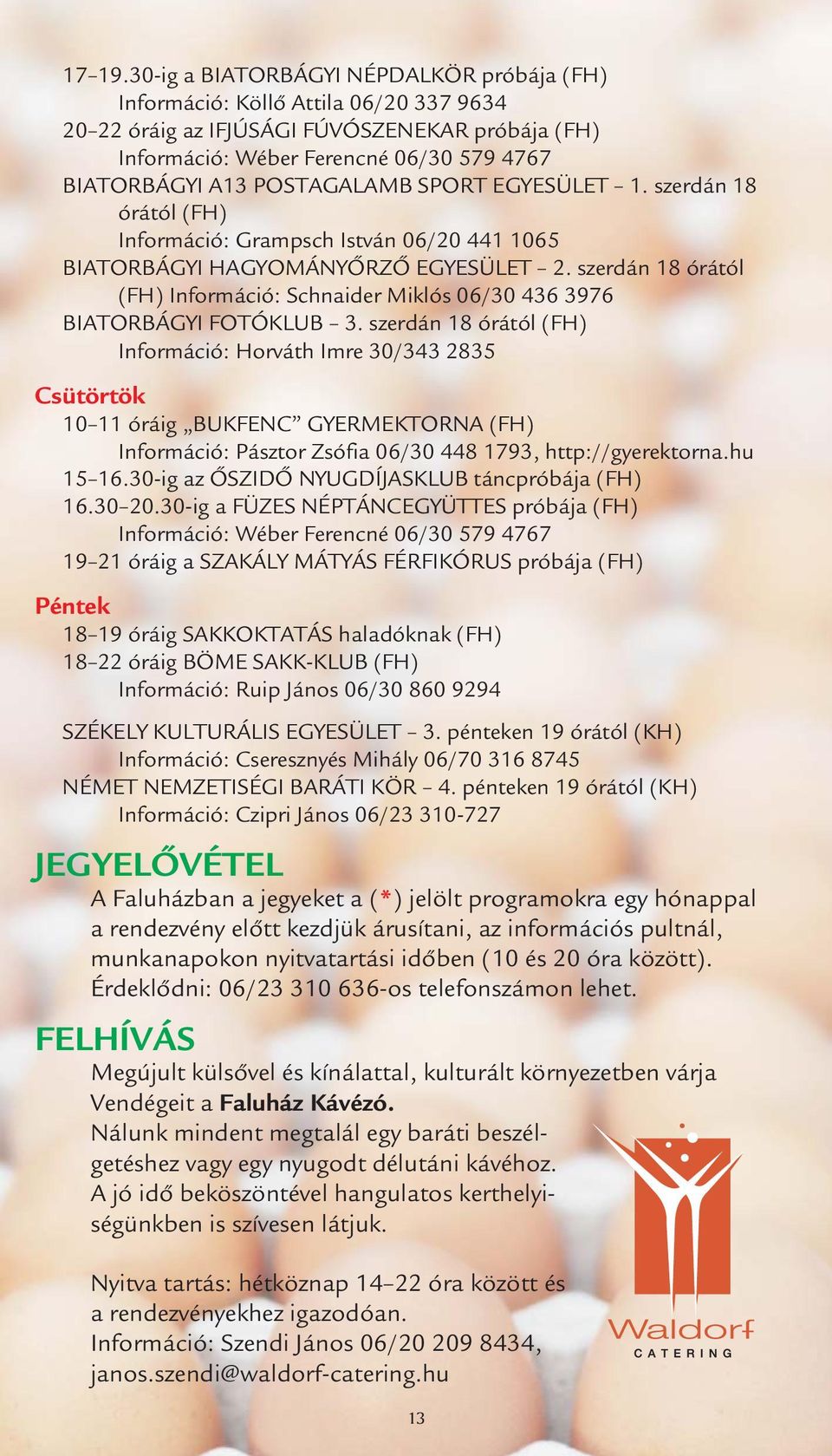 POSTAGALAMB SPORT EGYESÜLET 1. szerdán 18 órától (FH) Információ: Grampsch István 06/20 441 1065 BIATORBÁGYI HAGYOMÁNYŐRZŐ EGYESÜLET 2.