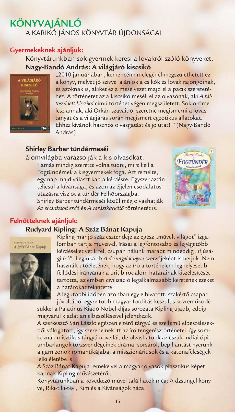 vezet majd el a pacik szeretetéhez. A történetet az a kiscsikó meséli el az olvasónak, aki A táltossá lett kiscsikó című történet végén megszületett.