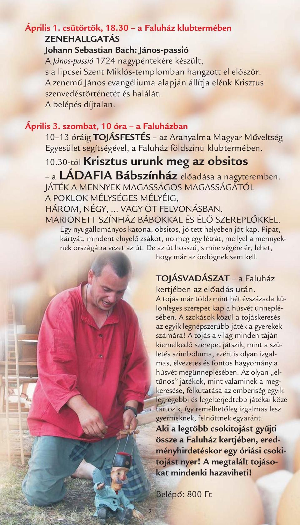 szombat, 10 óra a Faluházban 10 13 óráig TOJÁSFESTÉS az Aranyalma Magyar Műveltség Egyesület segítségével, a Faluház földszinti klubtermében. 10.30-tól Krisztus urunk meg az obsitos a LÁDAFIA Bábszínház előadása a nagyteremben.