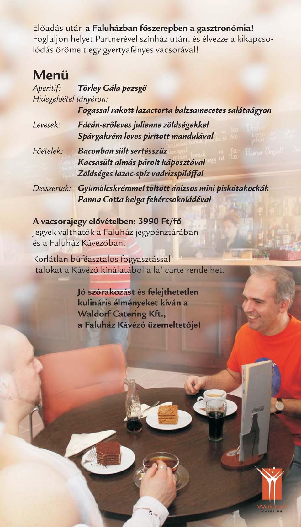 Főételek: Baconban sült sertésszűz Kacsasült almás párolt káposztával Zöldséges lazac-spíz vadrizspiláffal Desszertek: Gyümölcskrémmel töltött ánizsos mini piskótakockák Panna Cotta belga