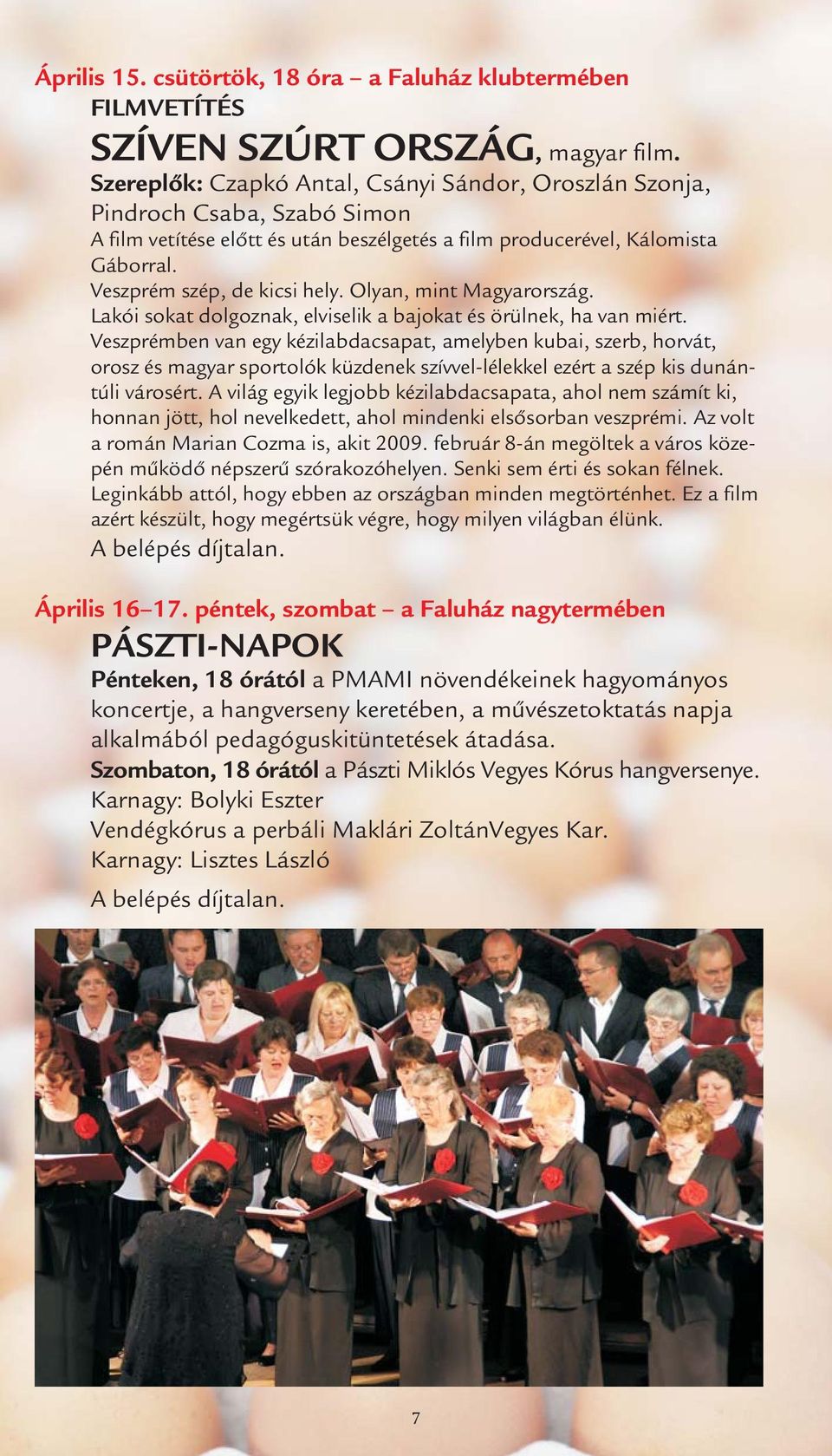 Olyan, mint Magyarország. Lakói sokat dolgoznak, elviselik a bajokat és örülnek, ha van miért.