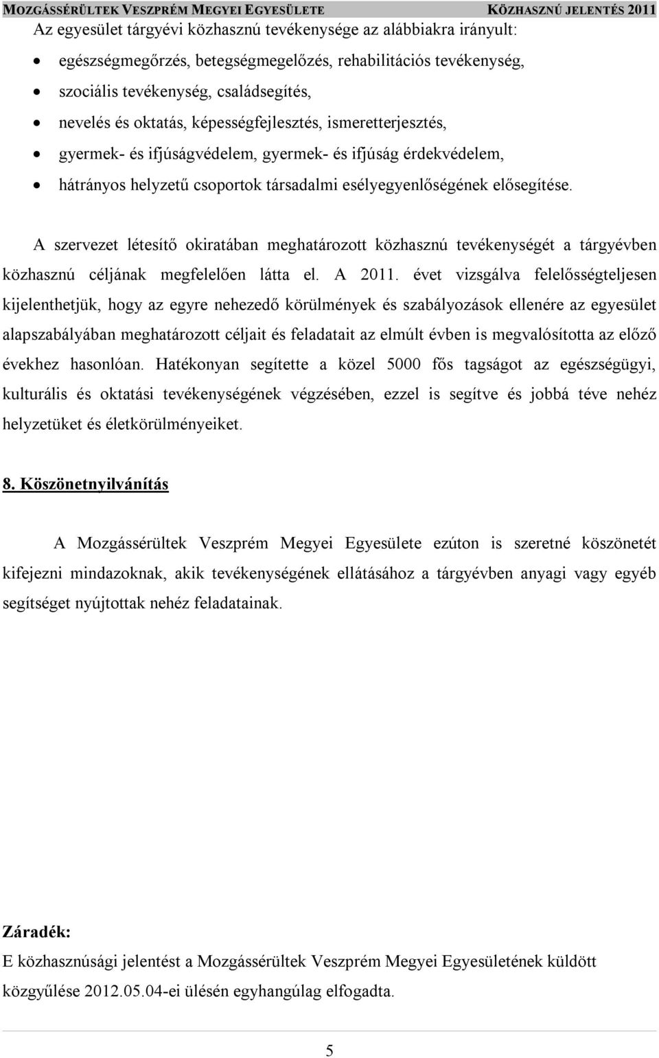 A szervezet létesítő okiratában meghatározott közhasznú tevékenységét a tárgyévben közhasznú céljának megfelelően látta el. A 2011.