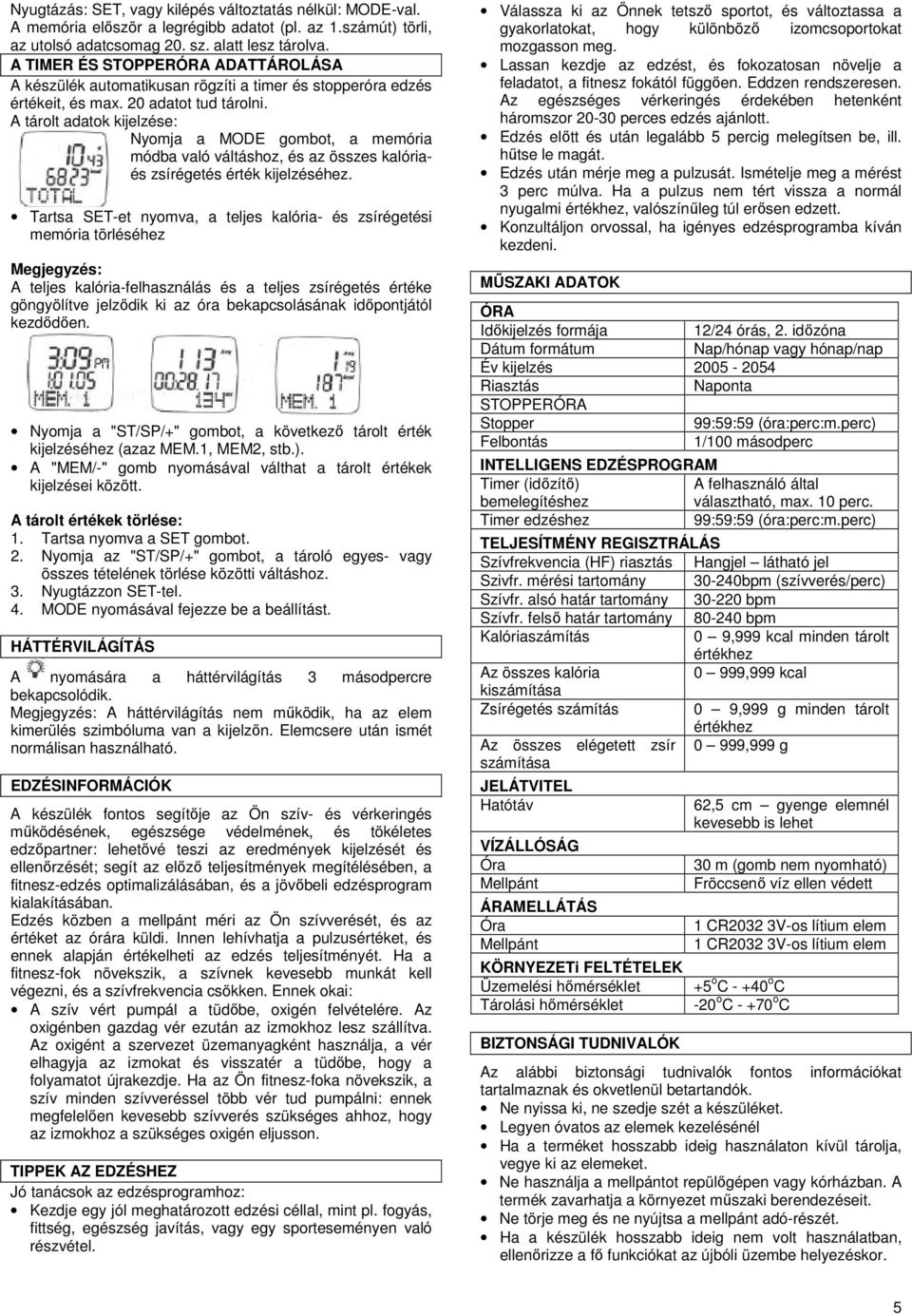 A tárolt adatok kijelzése: Nyomja a MODE gombot, a memória módba való váltáshoz, és az összes kalóriaés zsírégetés érték kijelzéséhez.