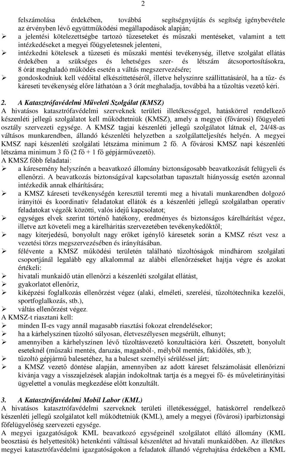 lehetséges szer- és létszám átcsoportosításokra, 8 órát meghaladó működés esetén a váltás megszervezésére; gondoskodniuk kell védőital elkészíttetéséről, illetve helyszínre szállíttatásáról, ha a