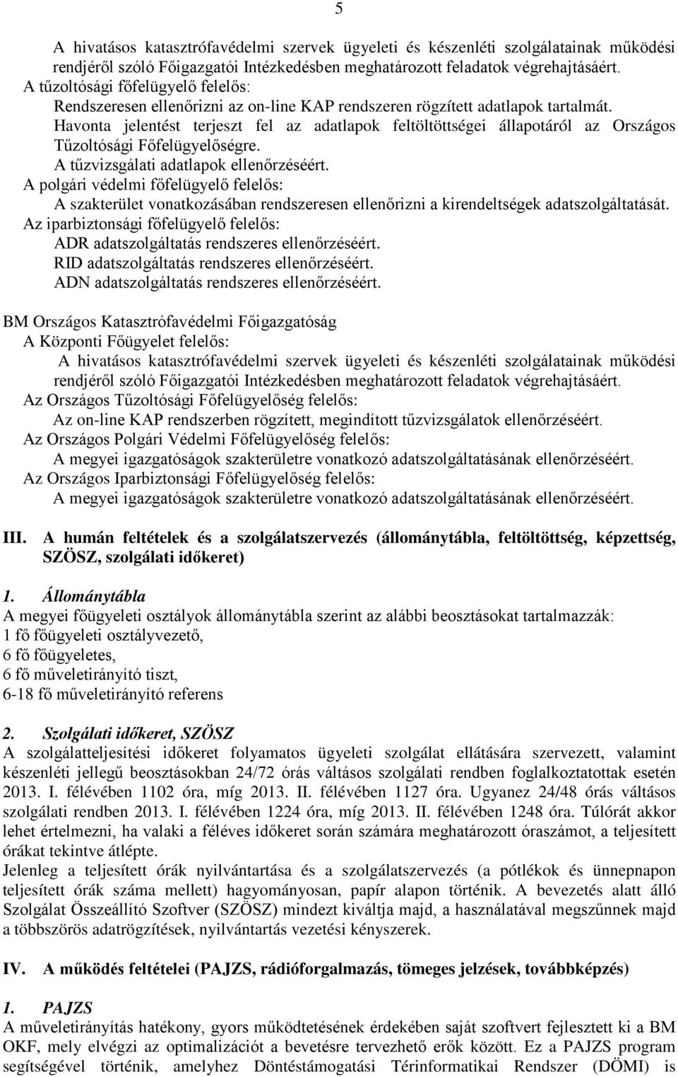 Havonta jelentést terjeszt fel az adatlapok feltöltöttségei állapotáról az Országos Tűzoltósági Főfelügyelőségre. A tűzvizsgálati adatlapok ellenőrzéséért.