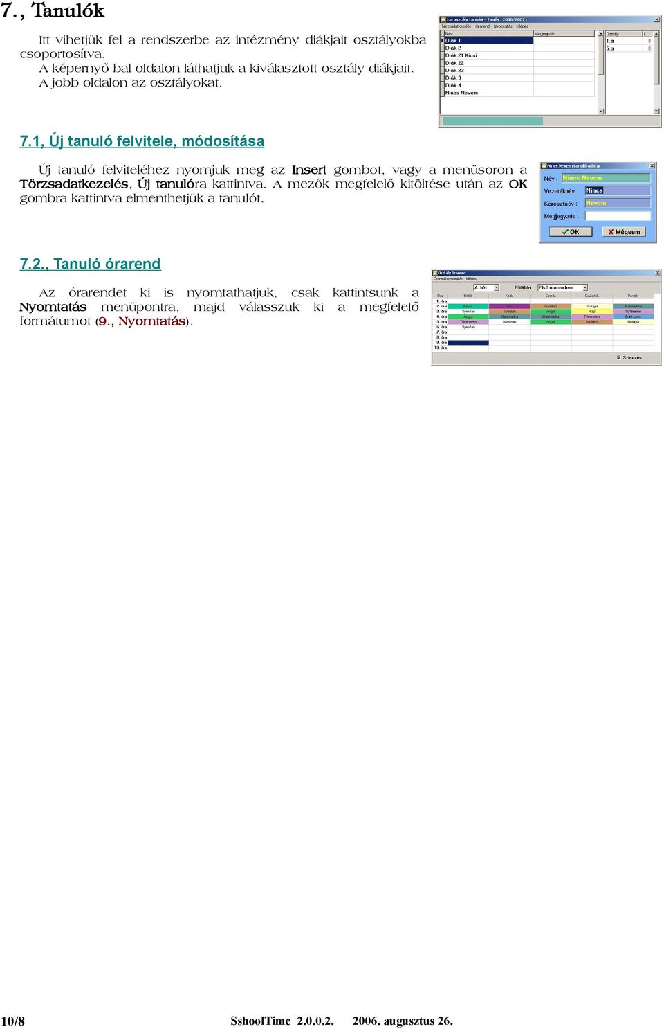 1, Új tanuló felvitele, módosítása Új tanuló felviteléhez nyomjuk meg az Insert gombot, vagy a menüsoron a Törzsadatkezelés, Új tanulóra kattintva.