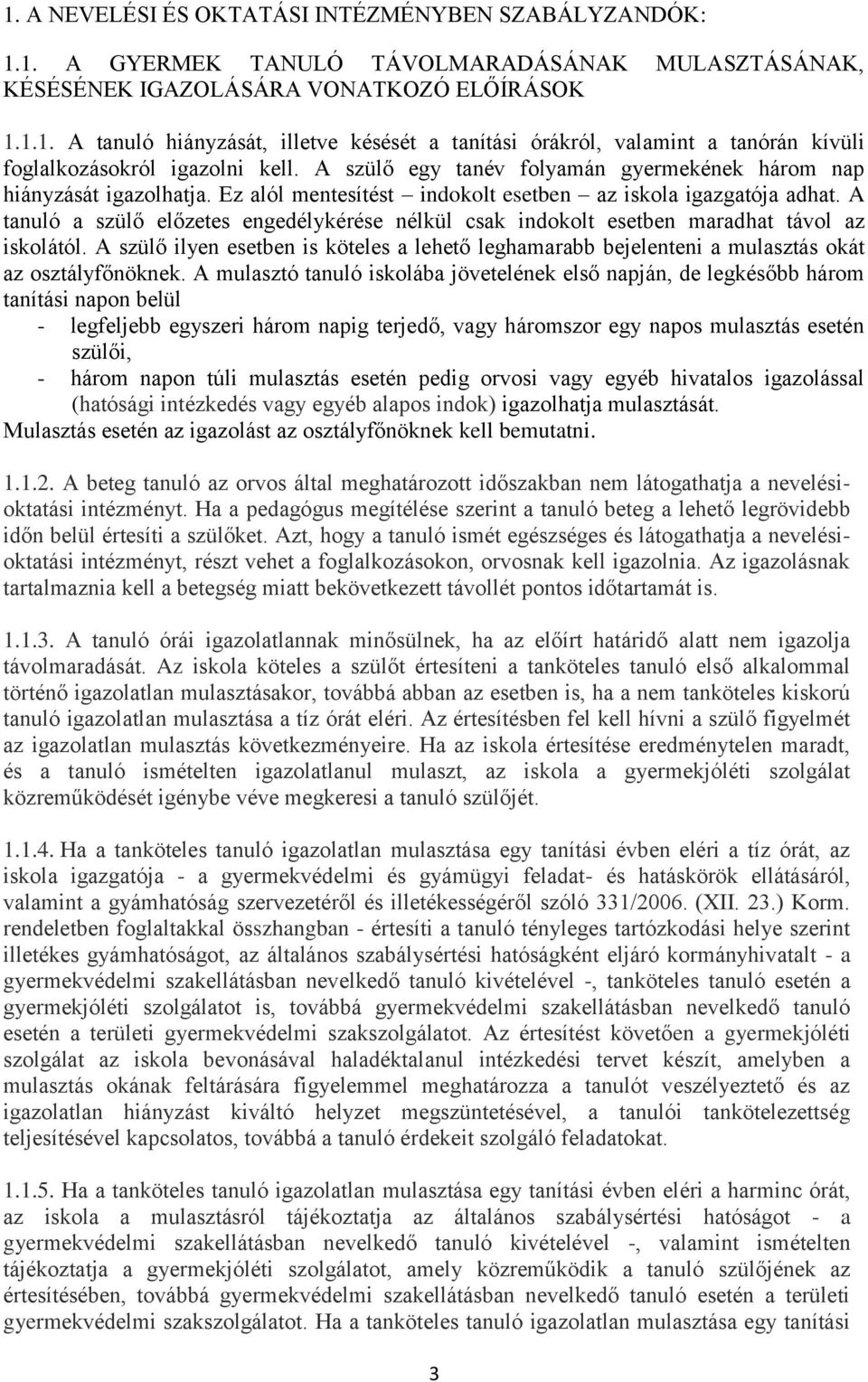 A tanuló a szülő előzetes engedélykérése nélkül csak indokolt esetben maradhat távol az iskolától.