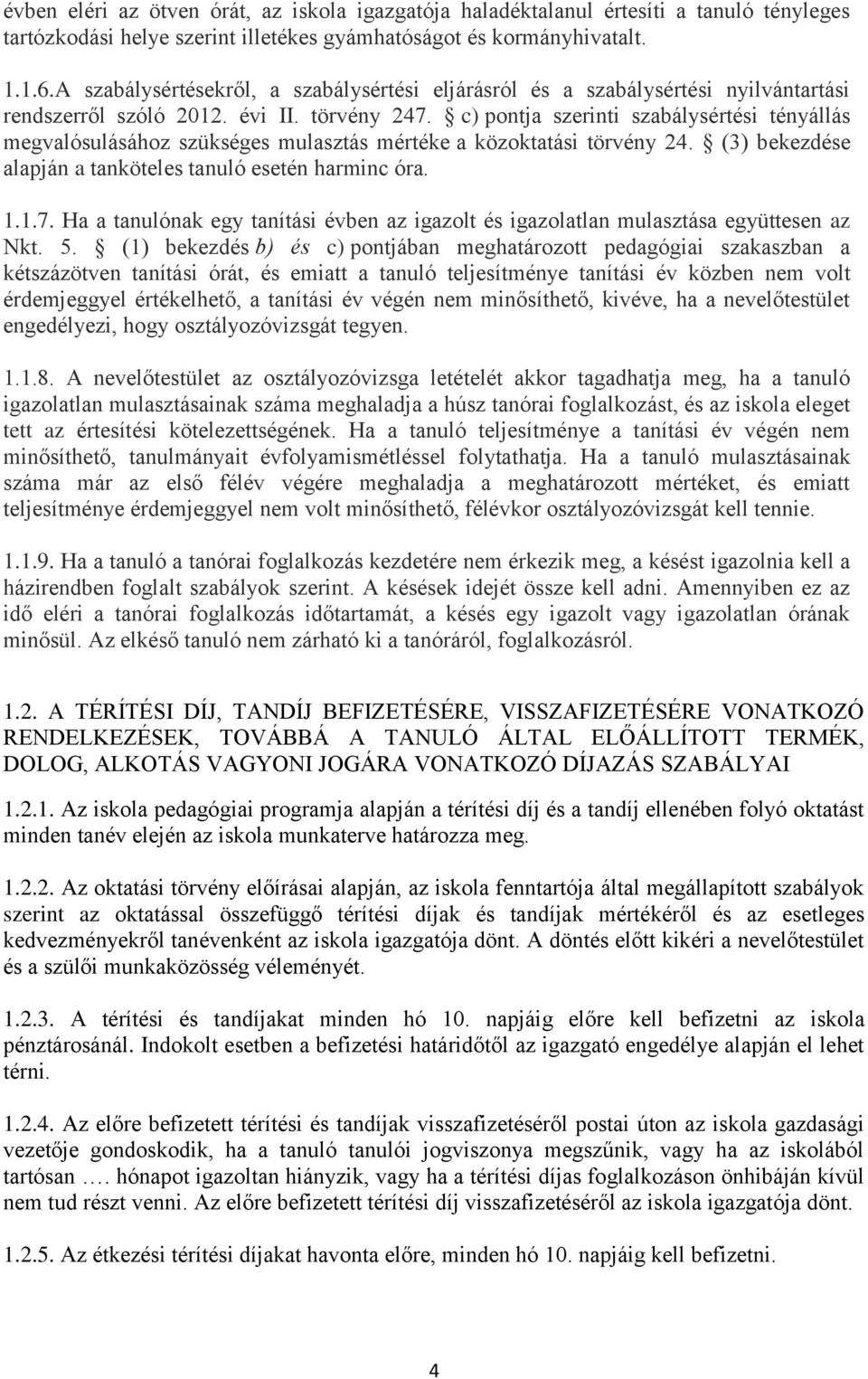 c) pontja szerinti szabálysértési tényállás megvalósulásához szükséges mulasztás mértéke a közoktatási törvény 24. (3) bekezdése alapján a tanköteles tanuló esetén harminc óra. 1.1.7.