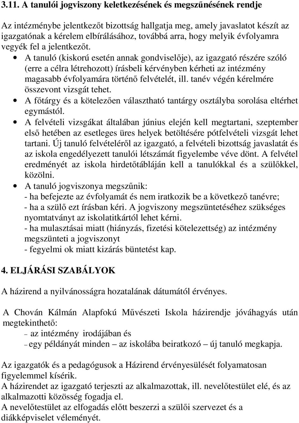 A tanuló (kiskorú esetén annak gondviselője), az igazgató részére szóló (erre a célra létrehozott) írásbeli kérvényben kérheti az intézmény magasabb évfolyamára történő felvételét, ill.
