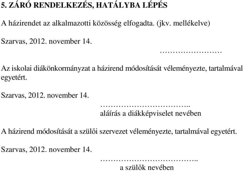 Az iskolai diákönkormányzat a házirend módosítását véleményezte, tartalmával egyetért. Szarvas, 2012.