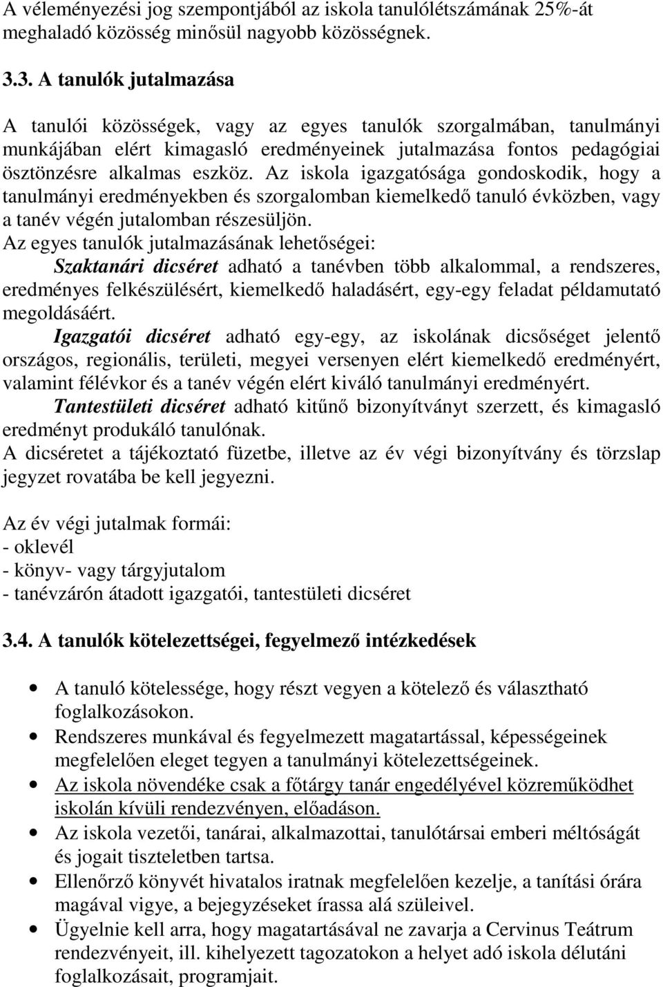 Az iskola igazgatósága gondoskodik, hogy a tanulmányi eredményekben és szorgalomban kiemelkedő tanuló évközben, vagy a tanév végén jutalomban részesüljön.