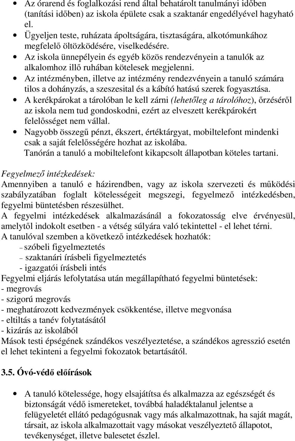 Az iskola ünnepélyein és egyéb közös rendezvényein a tanulók az alkalomhoz illő ruhában kötelesek megjelenni.