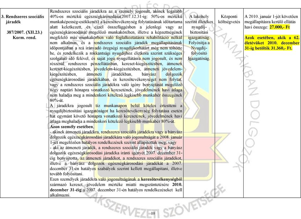 illetve a képzettségének megfelelő más munkakörben való foglalkoztatásra rehabilitáció nélkül nem alkalmas, és a rendszeres szociális járadék megállapításának időpontjában a reá irányadó öregségi