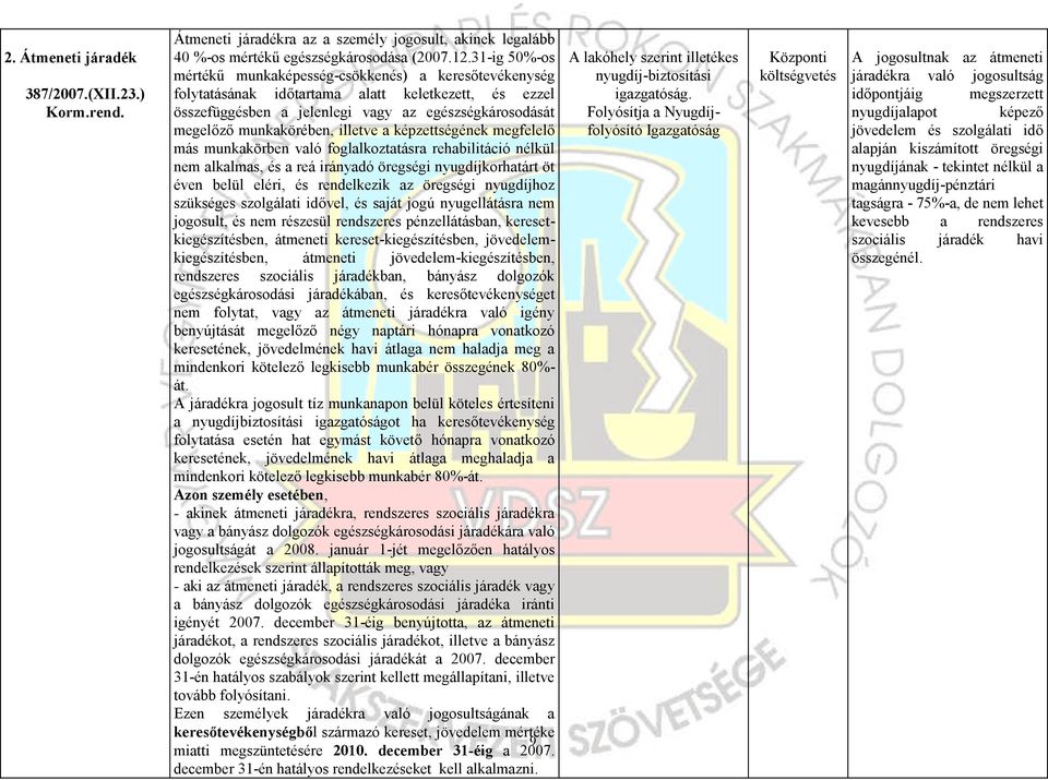 illetve a képzettségének megfelelő más munkakörben való foglalkoztatásra rehabilitáció nélkül nem alkalmas, és a reá irányadó öregségi nyugdíjkorhatárt öt éven belül eléri, és rendelkezik az öregségi