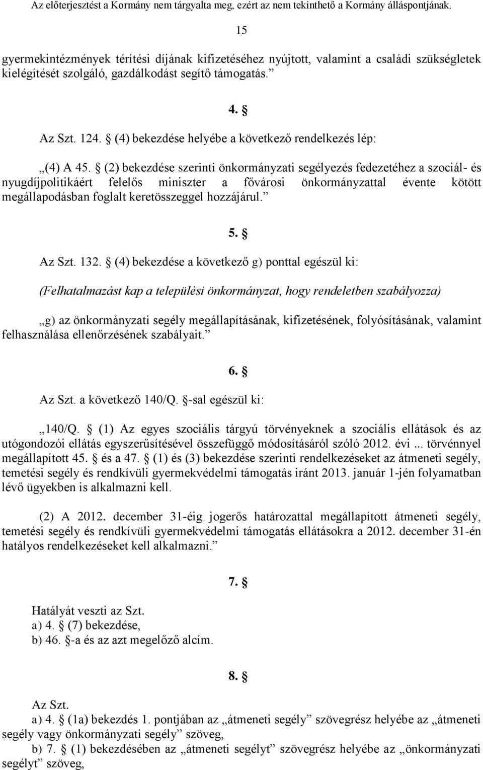 (2) bekezdése szerinti önkormányzati segélyezés fedezetéhez a szociál- és nyugdíjpolitikáért felelős miniszter a fővárosi önkormányzattal évente kötött megállapodásban foglalt keretösszeggel