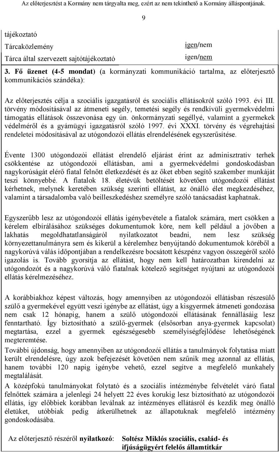 törvény módosításával az átmeneti segély, temetési segély és rendkívüli gyermekvédelmi támogatás ellátások összevonása egy ún.
