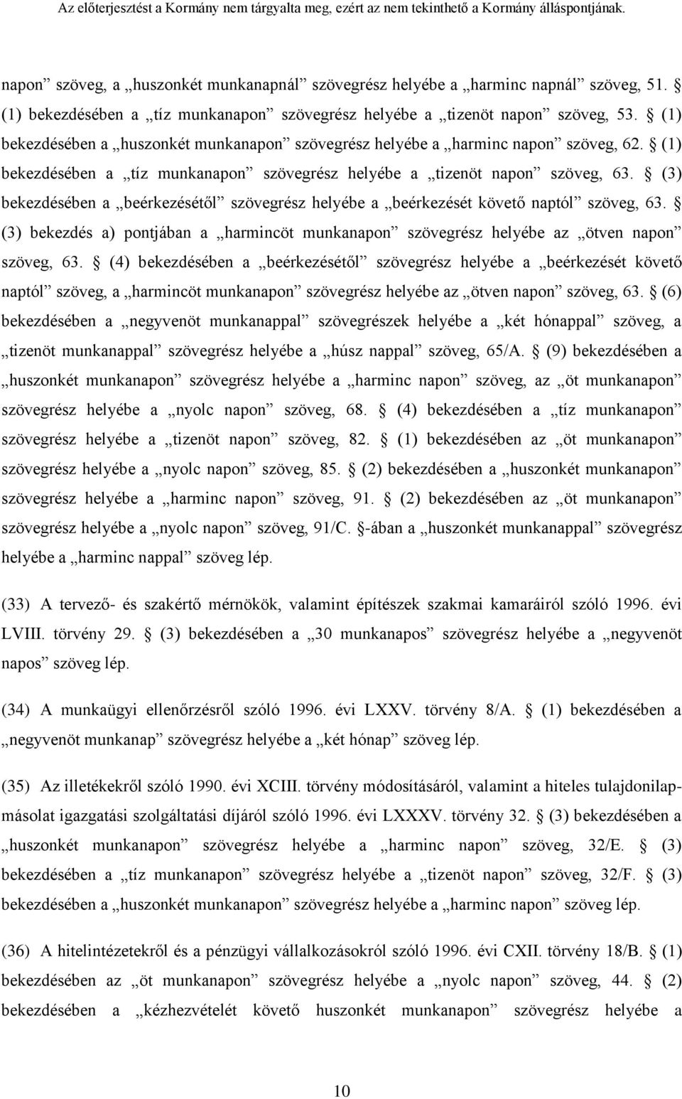 (3) bekezdésében a beérkezésétől szövegrész helyébe a beérkezését követő naptól szöveg, 63. (3) bekezdés a) pontjában a harmincöt munkanapon szövegrész helyébe az ötven napon szöveg, 63.