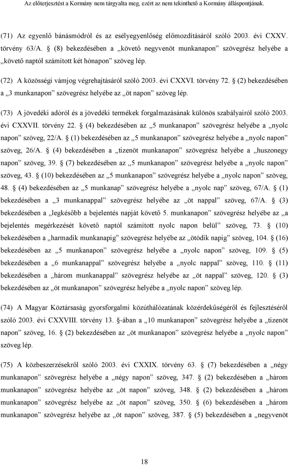 (2) bekezdésében a 3 munkanapon szövegrész helyébe az öt napon szöveg lép. (73) A jövedéki adóról és a jövedéki termékek forgalmazásának különös szabályairól szóló 2003. évi CXXVII. törvény 22.