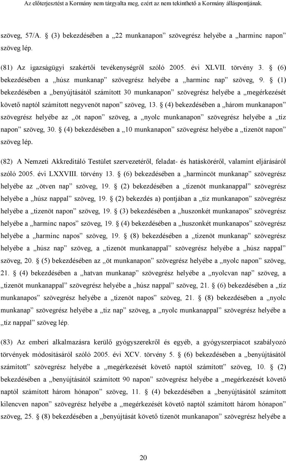 (1) bekezdésében a benyújtásától számított 30 munkanapon szövegrész helyébe a megérkezését követő naptól számított negyvenöt napon szöveg, 13.