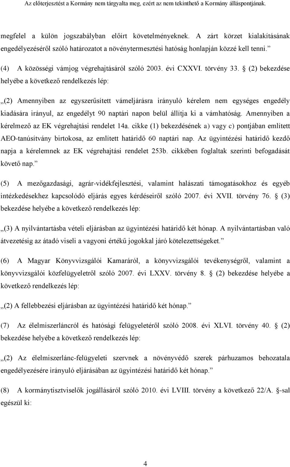 (2) bekezdése helyébe a következő rendelkezés lép: (2) Amennyiben az egyszerűsített vámeljárásra irányuló kérelem nem egységes engedély kiadására irányul, az engedélyt 90 naptári napon belül állítja
