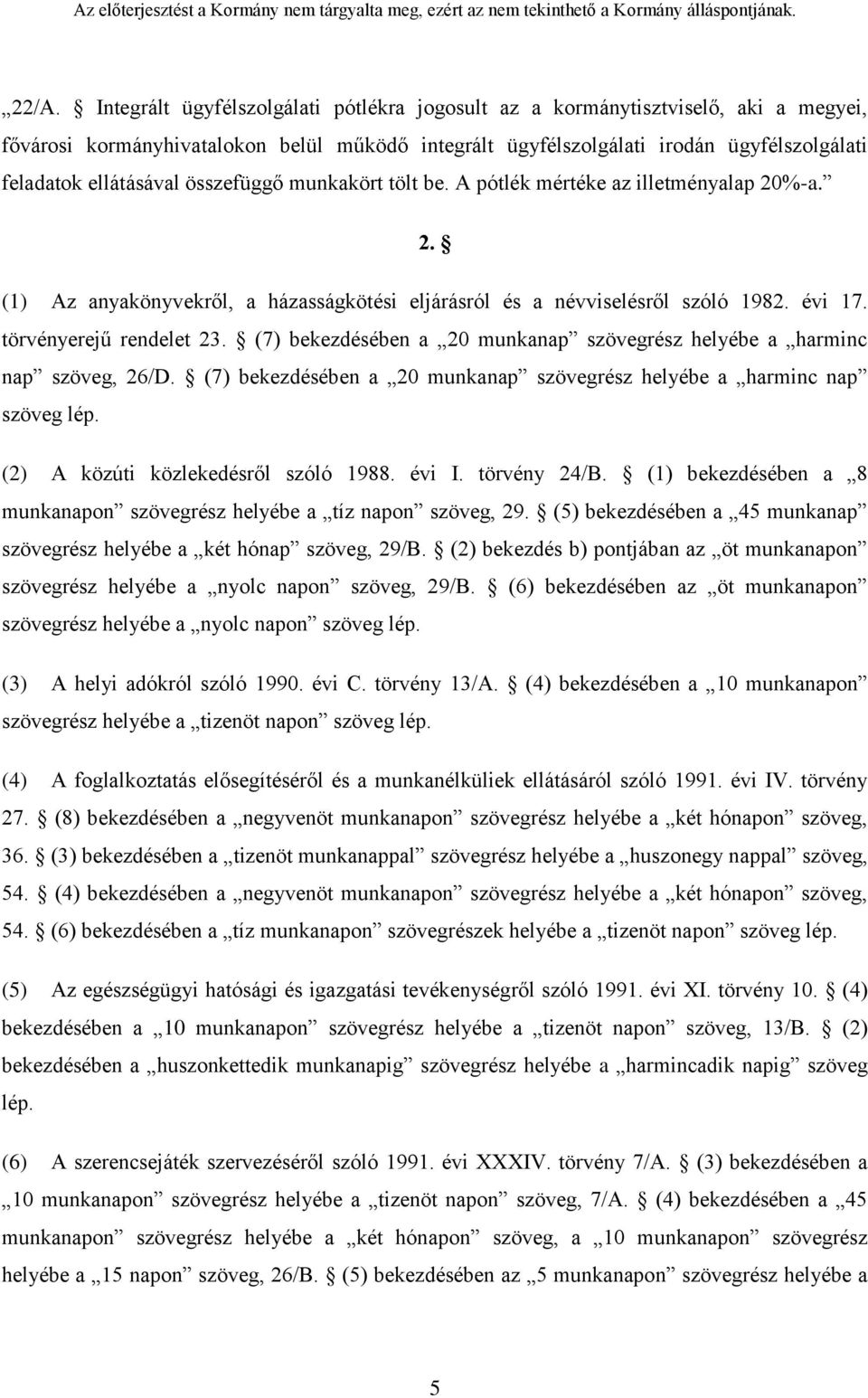 törvényerejű rendelet 23. (7) bekezdésében a 20 munkanap szövegrész helyébe a harminc nap szöveg, 26/D. (7) bekezdésében a 20 munkanap szövegrész helyébe a harminc nap szöveg lép.