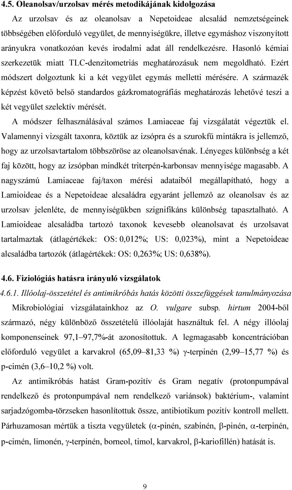 Ezért módszert dolgoztunk ki a két vegyület egymás melletti mérésére. A származék képzést követı belsı standardos gázkromatográfiás meghatározás lehetıvé teszi a két vegyület szelektív mérését.