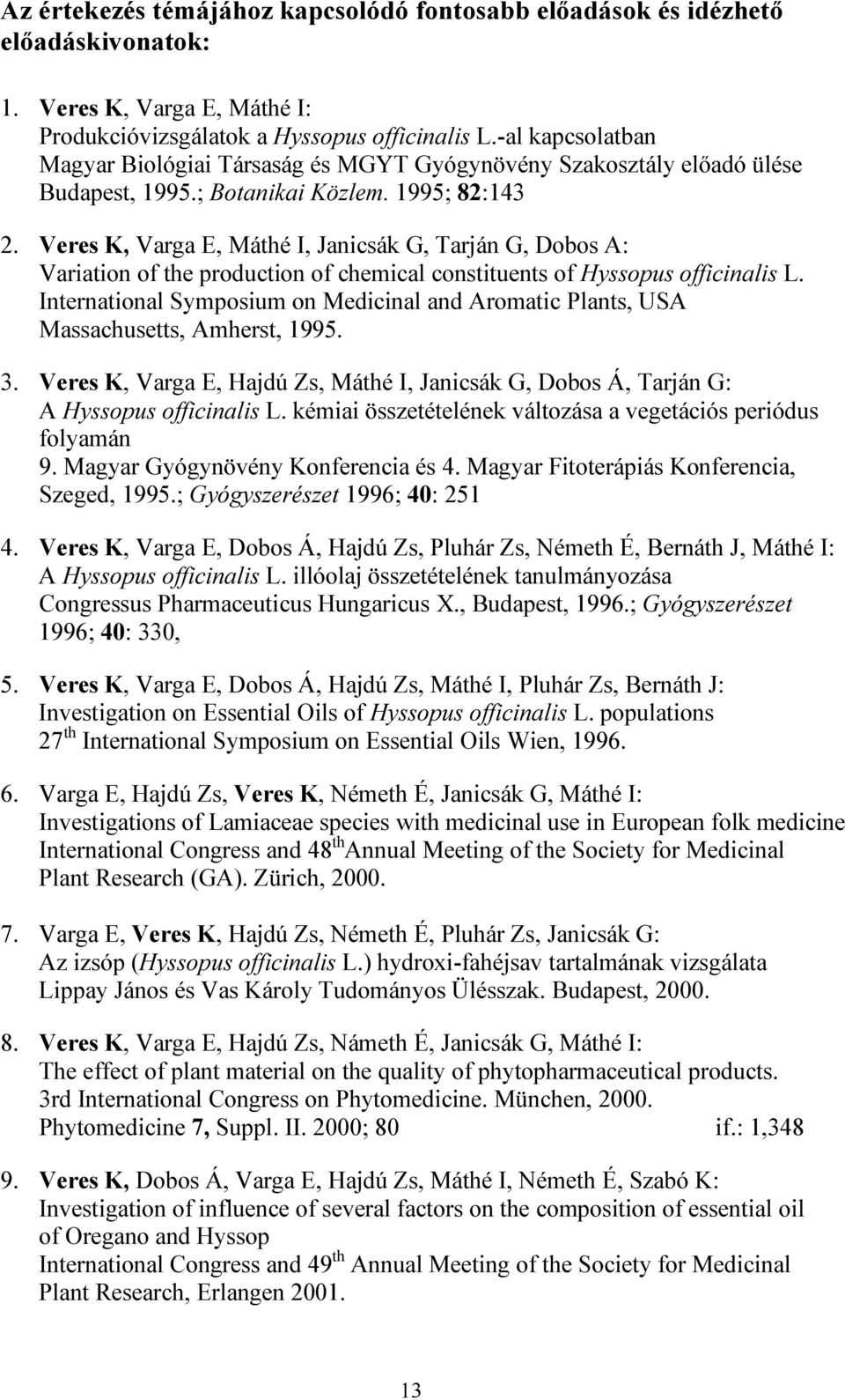 Veres K, Varga E, Máthé I, Janicsák G, Tarján G, Dobos A: Variation of the production of chemical constituents of Hyssopus officinalis L.