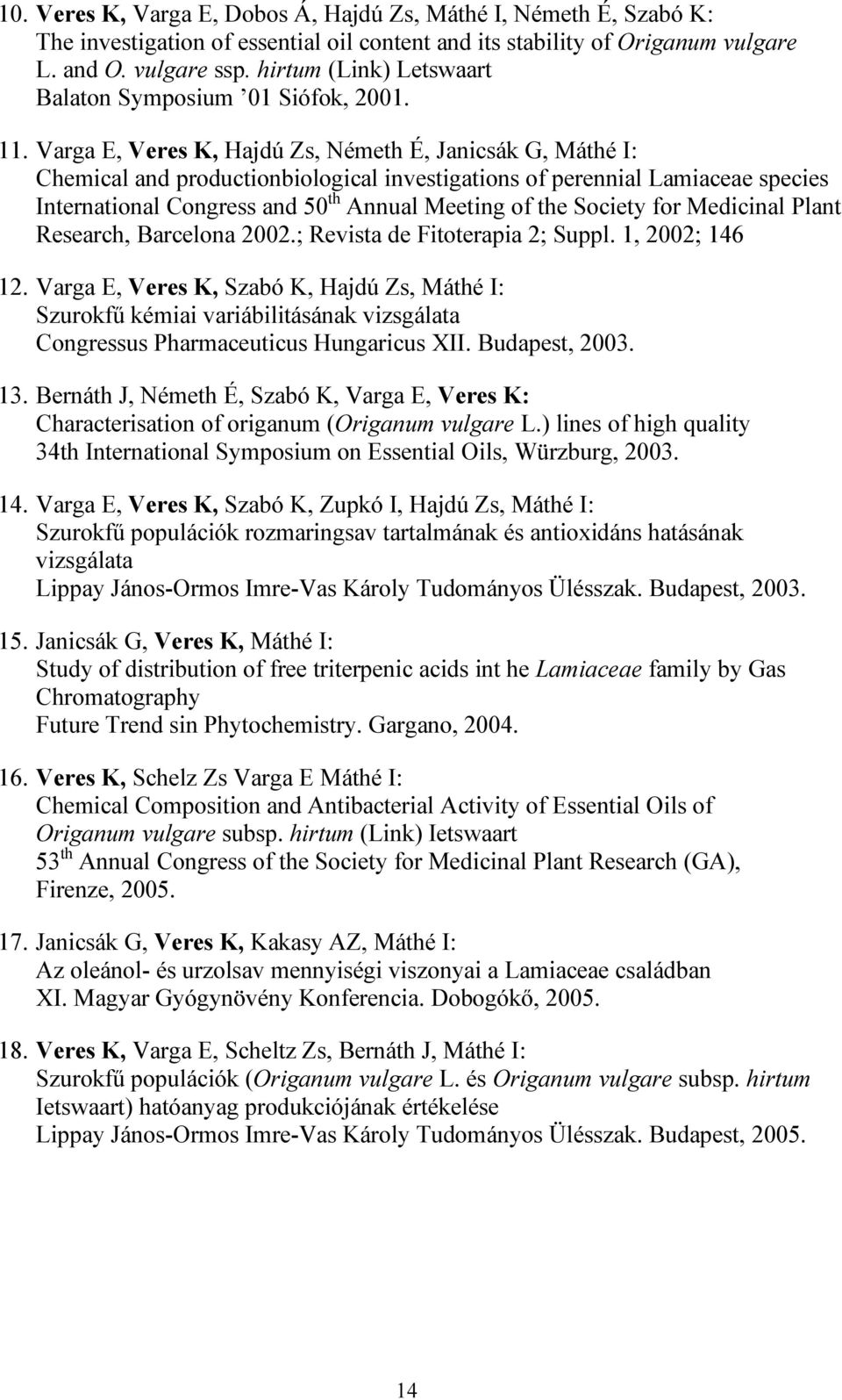 Varga E, Veres K, Hajdú Zs, Németh É, Janicsák G, Máthé I: Chemical and productionbiological investigations of perennial Lamiaceae species International Congress and 50 th Annual Meeting of the