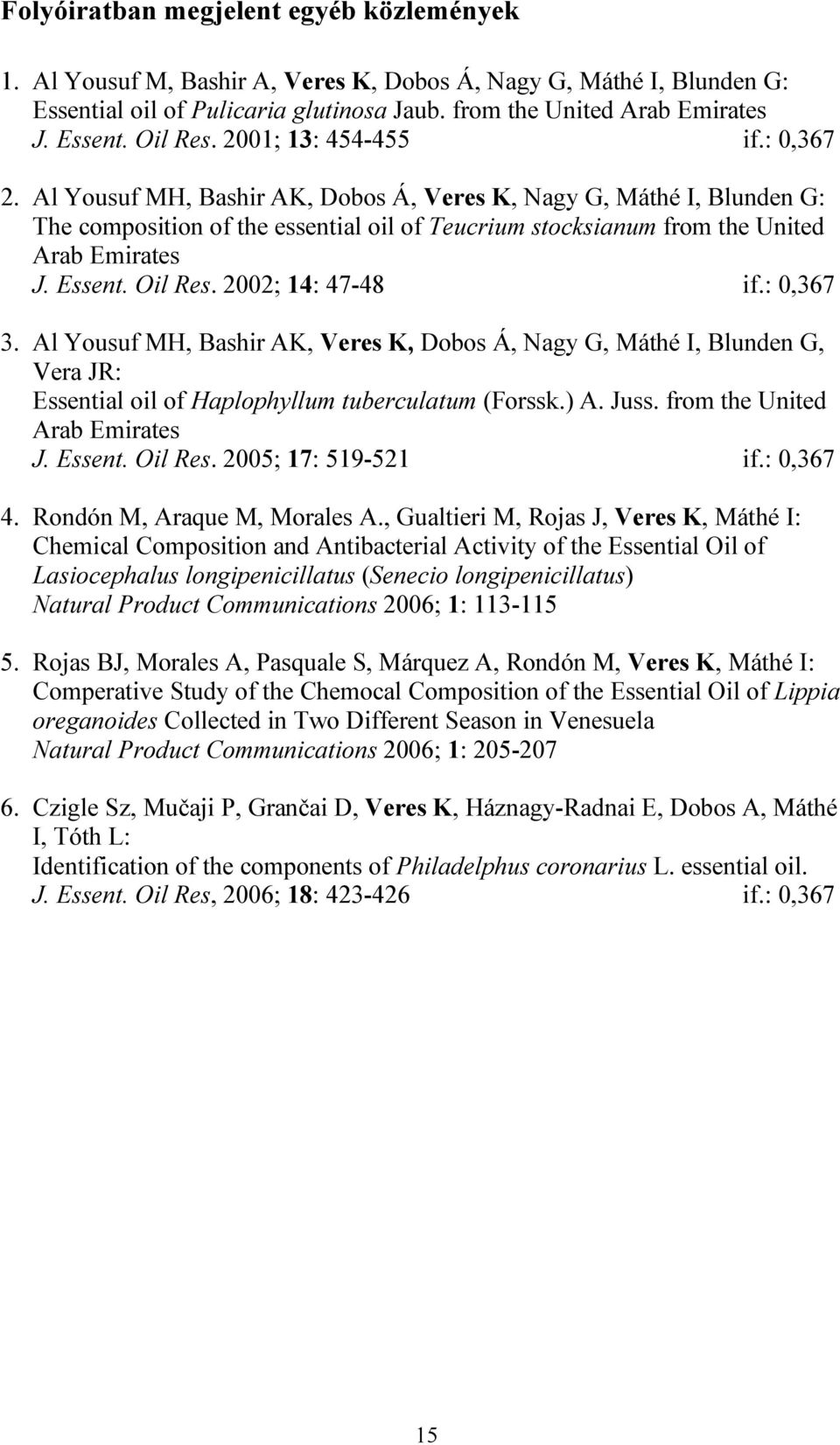 Essent. Oil Res. 2002; 14: 47-48 if.: 0,367 3. Al Yousuf MH, Bashir AK, Veres K, Dobos Á, Nagy G, Máthé I, Blunden G, Vera JR: Essential oil of Haplophyllum tuberculatum (Forssk.) A. Juss.
